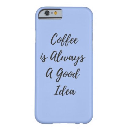 Coffee is Always a Good Idea Blue iphone 6/6S Case