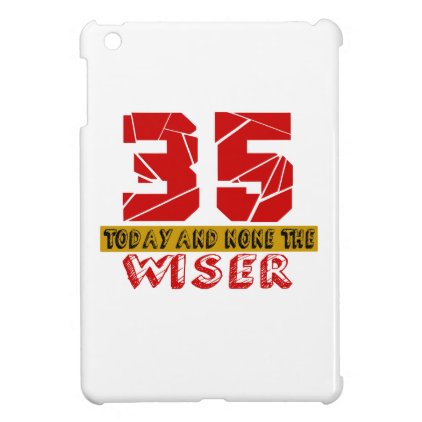 35 Today And None The Wiser iPad Mini Cases