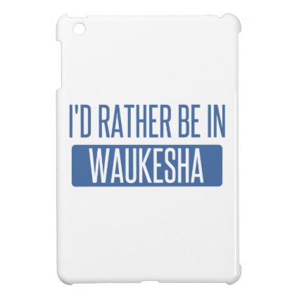 I'd rather be in Waukesha Case For The iPad Mini