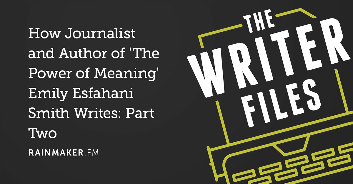 How Journalist and Author of ‘The Power of Meaning’ Emily Esfahani Smith Writes: Part Two