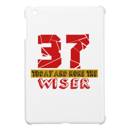 37 Today And None The Wiser iPad Mini Case