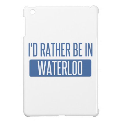 I'd rather be in Waterloo iPad Mini Case