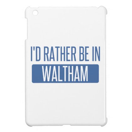 I'd rather be in Waltham Cover For The iPad Mini