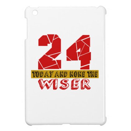 24 Today And None The Wiser iPad Mini Cover