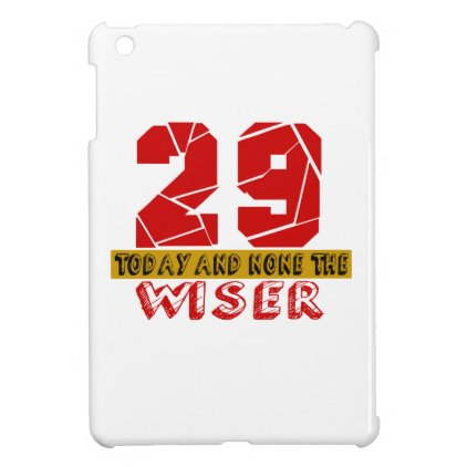 29 Today And None The Wiser Cover For The iPad Mini