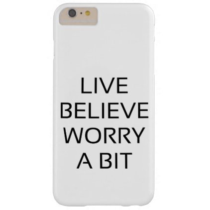 live believe worry a bit barely there iPhone 6 plus case