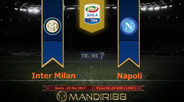 Prediksi Bola : Inter Milan Vs Napoli , Senin 01 Mei 2017 Pukul 01.45 WIB @ TRANS7