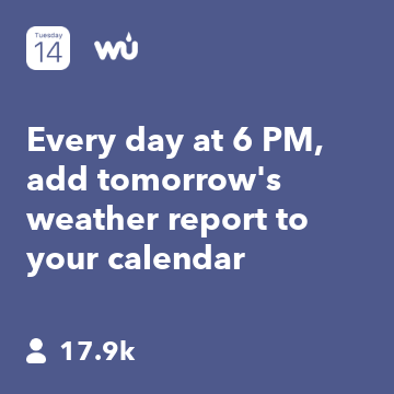 Every day at 6 PM, add tomorrow's weather report to your calendar