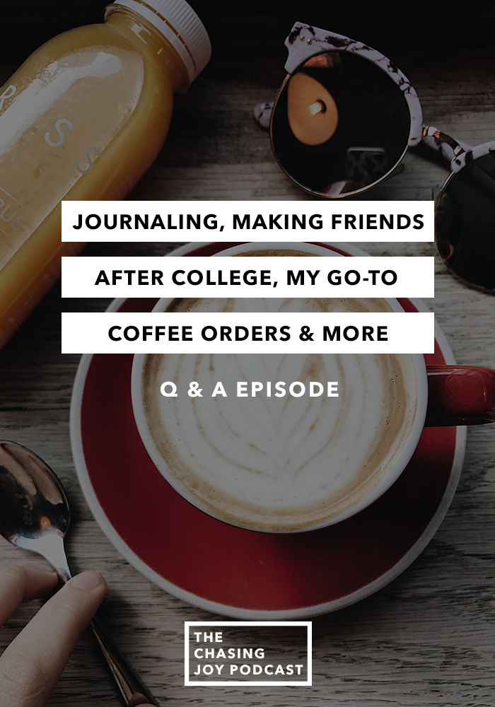 Journaling, Making friends after college, My go-to coffee orders and more! - the Q & A Episode
