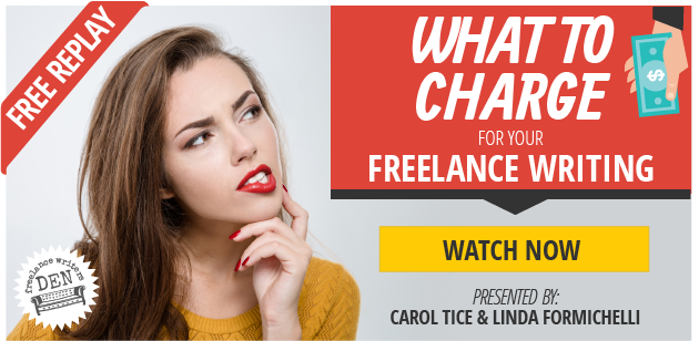 What to Charge for Your Freelance Writing - FREE REPLAY - Limited Time Only. WATCH NOW - Presented by Carol Tice & Linda Formichelli