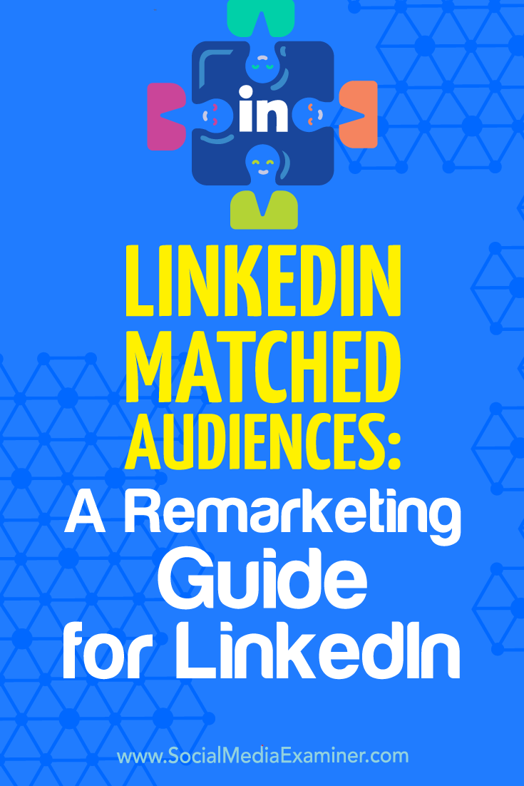 LinkedIn Matched Audiences: A Remarketing Guide for LinkedIn by Alexandra Rynne on Social Media Examiner.
