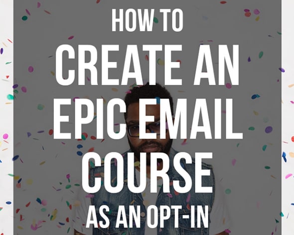 How to Create an Epic Email Course as an Opt-in