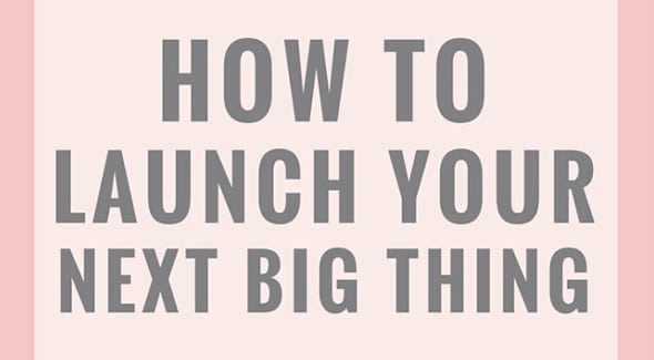How to Launch Your Next Big Thing