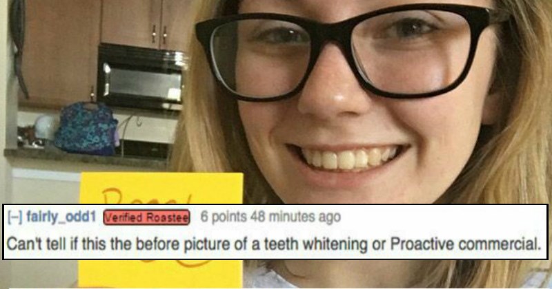 Roast "I can't tell if this is the before for a teeth whitening or a proactive commercial."