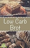 Low Carb Brot - Abnehmen mit Low Carb Brotrezepten - Backen Sie ihr eigenes leckeres Low Carb Brot mit tollen kreativen Rezepten