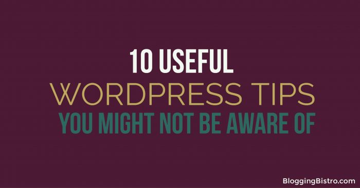 10 Useful WordPress Tips You Might Not Be Aware Of | BloggingBistro.com