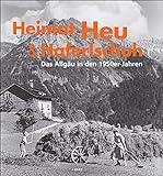 Allgäu Bildband: Heimat, Heu und Haferlschuh. Das Allgäu in den 50er-Jahren. Historisches Allgäu bis 1950 in Schwarz-Weiß-Fotografie des Alltagslebens. Aus dem Fotoarchiv der Familie Heimhuber.