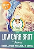 Low Carb Brot backen: Einfache Low Carb Brot Rezepte für Anfänger ( Auflage 2017 )