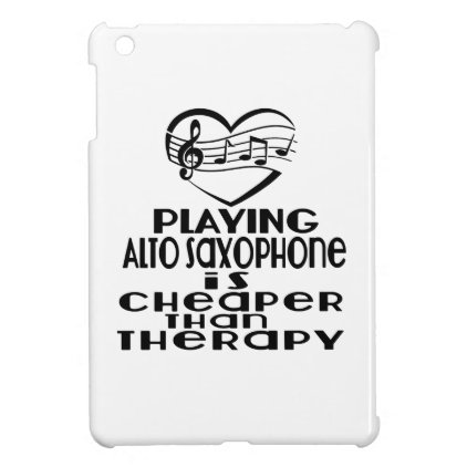Playing Alto Saxophone Is Cheaper Than Therapy iPad Mini Cover