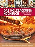 Das Holzbackofen-Kochbuch: Rezepte für leckere Pizzen und Brote, für Fleisch- und Fischgerichte, Kuchen und Süßspeisen