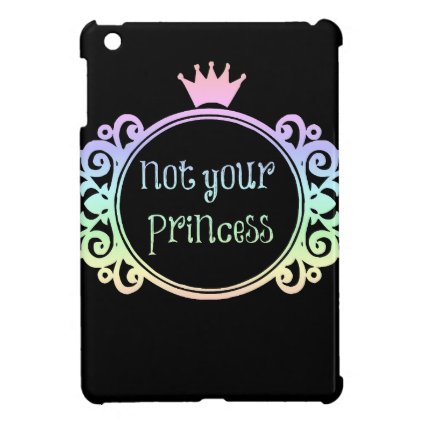 Not Your Princess iPad Mini Case