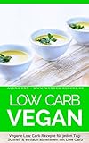 Low Carb Kochbuch Low Carb Vegan: 50 vegane Rezepte für jeden Tag - Schnell & einfach abnehmen mit Low Carb ( Aufläufe Suppe Salat Abendessen Brot Dessert ... ) (Genussvoll abnehmen mit Low Carb 9)