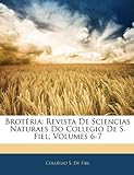 Brot RIA: Revista de Sciencias Naturaes Do Collegio de S. Fiel, Volumes 6-7