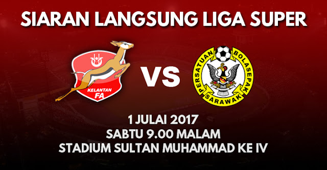 Live Streaming Kelantan vs Sarawak 1.7.2017 Liga Super