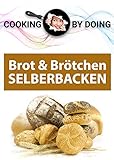 Brot und Brötchen: SELBERBACKEN (Cooking by Doing 2)