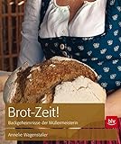 Brot-Zeit!: Backgeheimnisse der Müllermeisterin