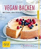 Vegan backen: Mit Liebe, aber ohne Ei (GU Küchenratgeber)