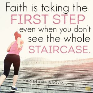 Faith is taking the first step even when you don’t see the whole staircase