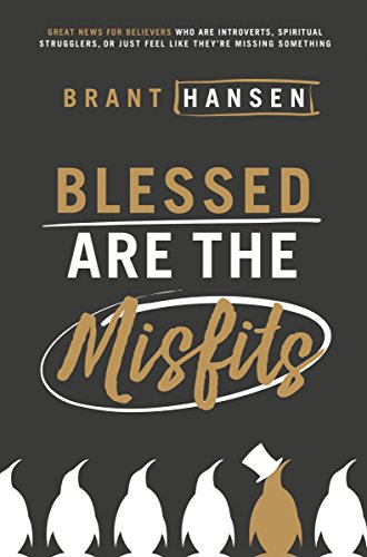 Blessed Are the Misfits: Great News for Believers who are Introverts, Spiritual Strugglers, or Just Feel Like They're Missing Something by [Hansen, Brant]