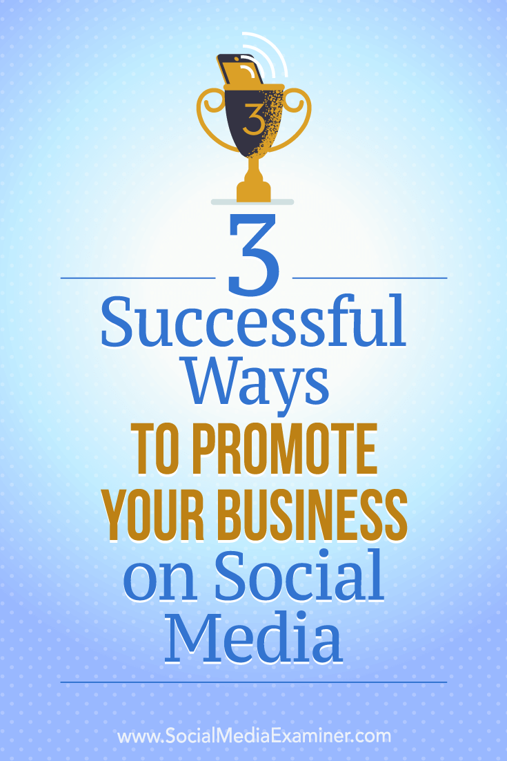 3 Successful Ways to Promote Your Business on Social Media by Aaron Orendorff on Social Media Examiner.