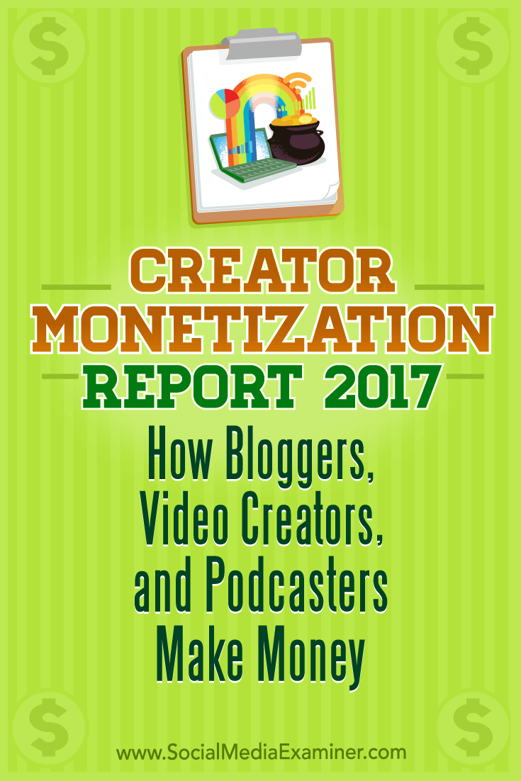 Creator Monetization Report 2017: How Bloggers, Video Creators, and Podcasters Make Money by Michael Stelzner on Social Media Examiner.