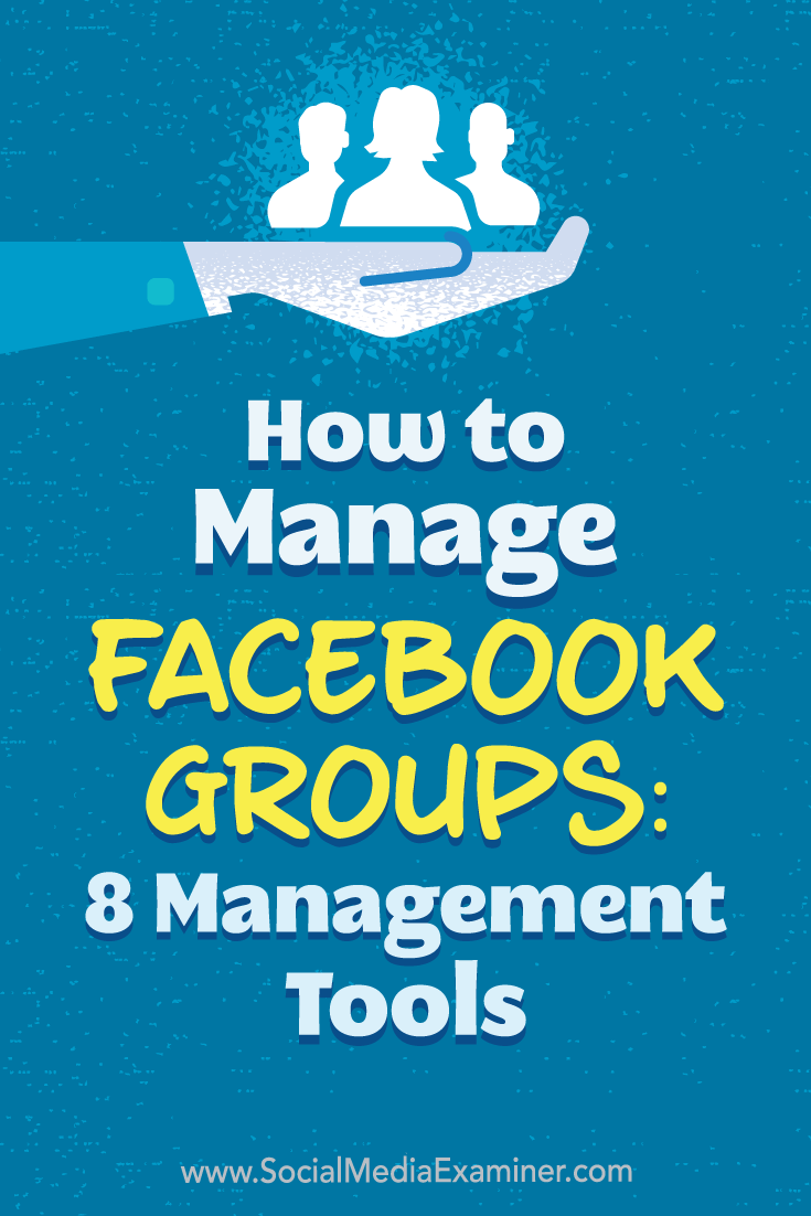 How to Manage Facebook Groups: 8 Management Tools by Kristi Hines on Social Media Examiner.