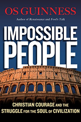 Impossible People: Christian Courage and the Struggle for the Soul of Civilization by [Guinness, Os]
