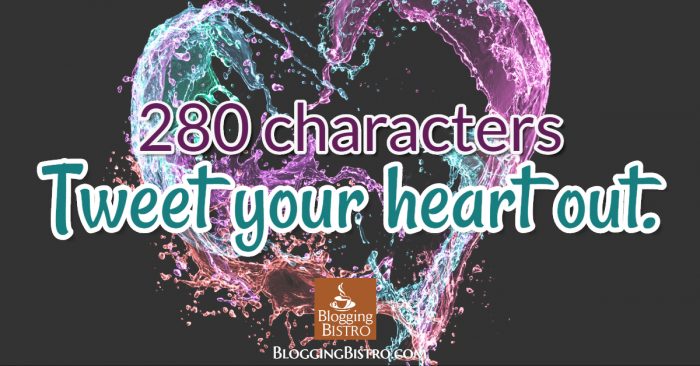 Tweet Your Heart Out. You Get 280 Characters | BloggingBistro.com