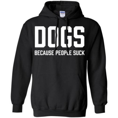 Dogs: Because People Suck Statement Hoodie