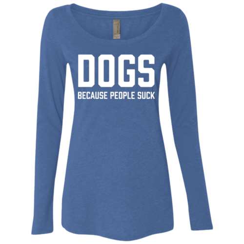 Dogs: Because People Suck Ladies Scoop Neck Long Sleeve Shirt