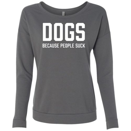 Dogs: Because People Suck Ladies’ Scoop Neck Sweatshirt