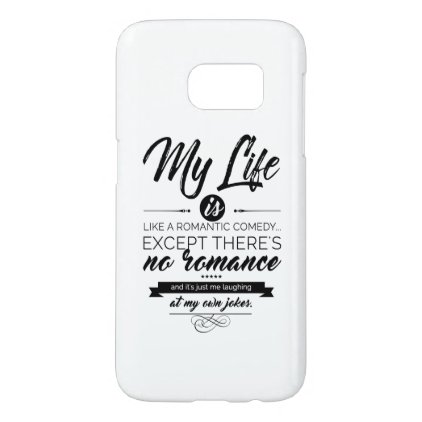 My Life is like a romantic comedy Samsung Galaxy S7 Case