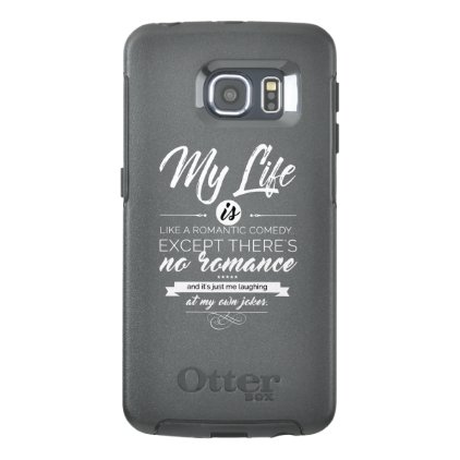 My Life is like a romantic comedy OtterBox Samsung Galaxy S6 Edge Case