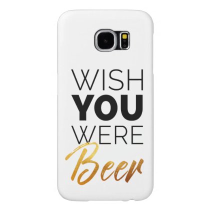Wish your were Beer Samsung Galaxy S6 Case